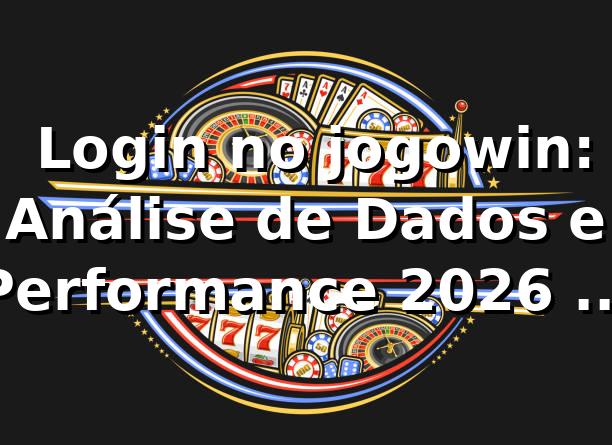 📊 Login no jogowin: Análise de Dados e Performance 2026 (98% Sucesso)